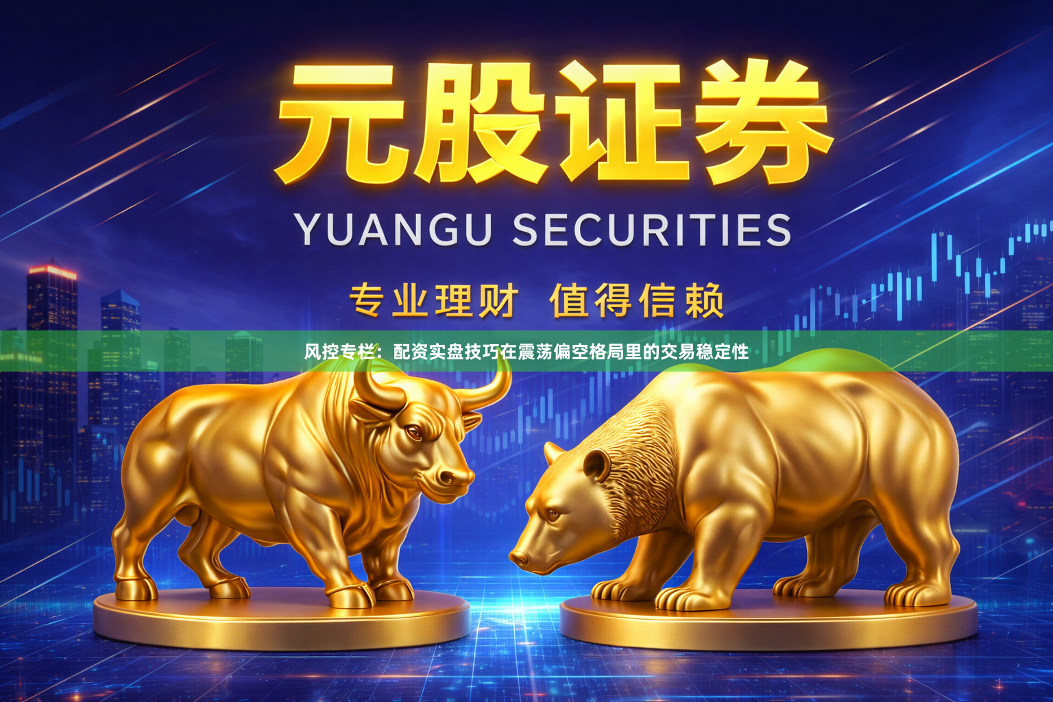 风控专栏：配资实盘技巧在震荡偏空格局里的交易稳定性