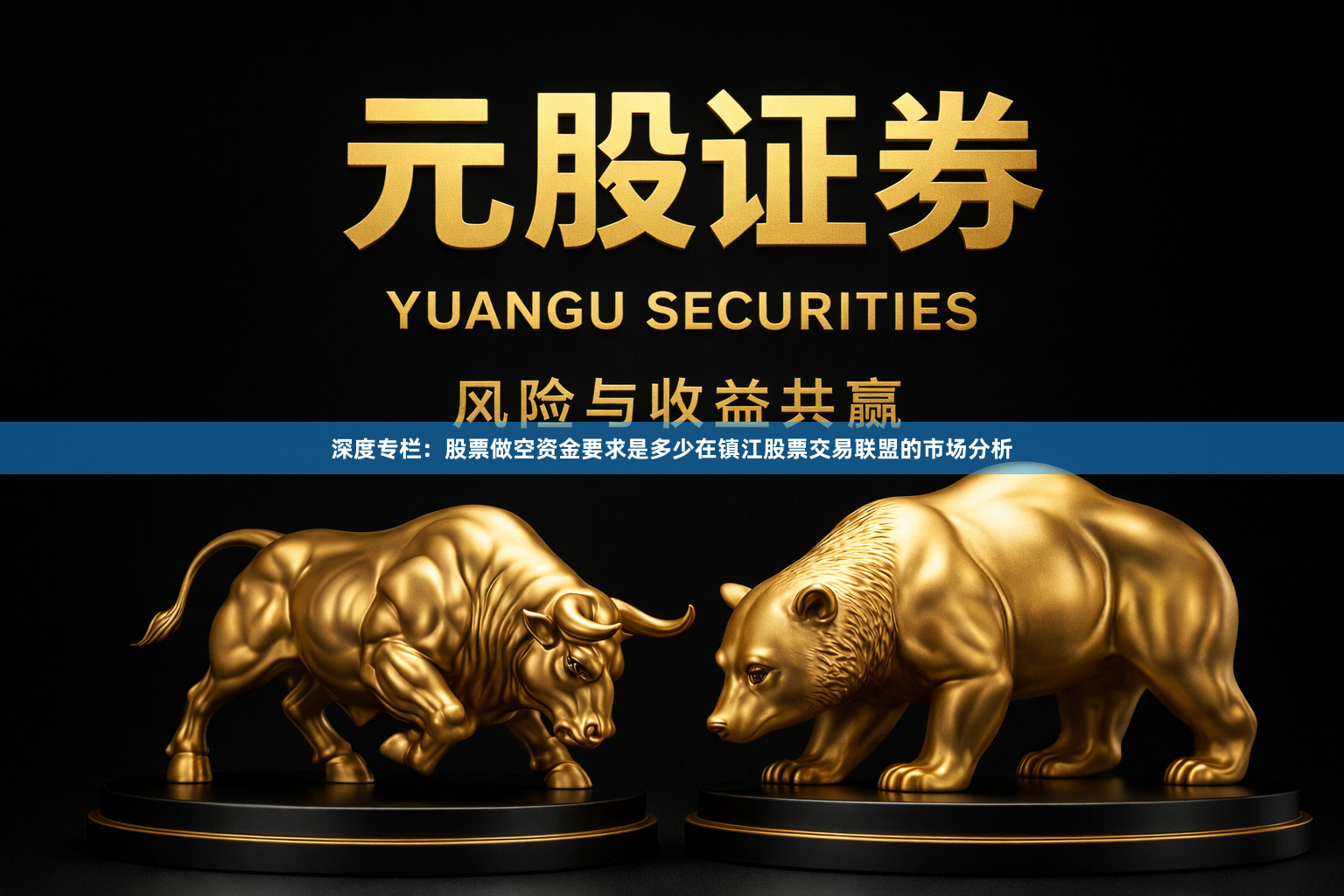 深度专栏：股票做空资金要求是多少在镇江股票交易联盟的市场分析